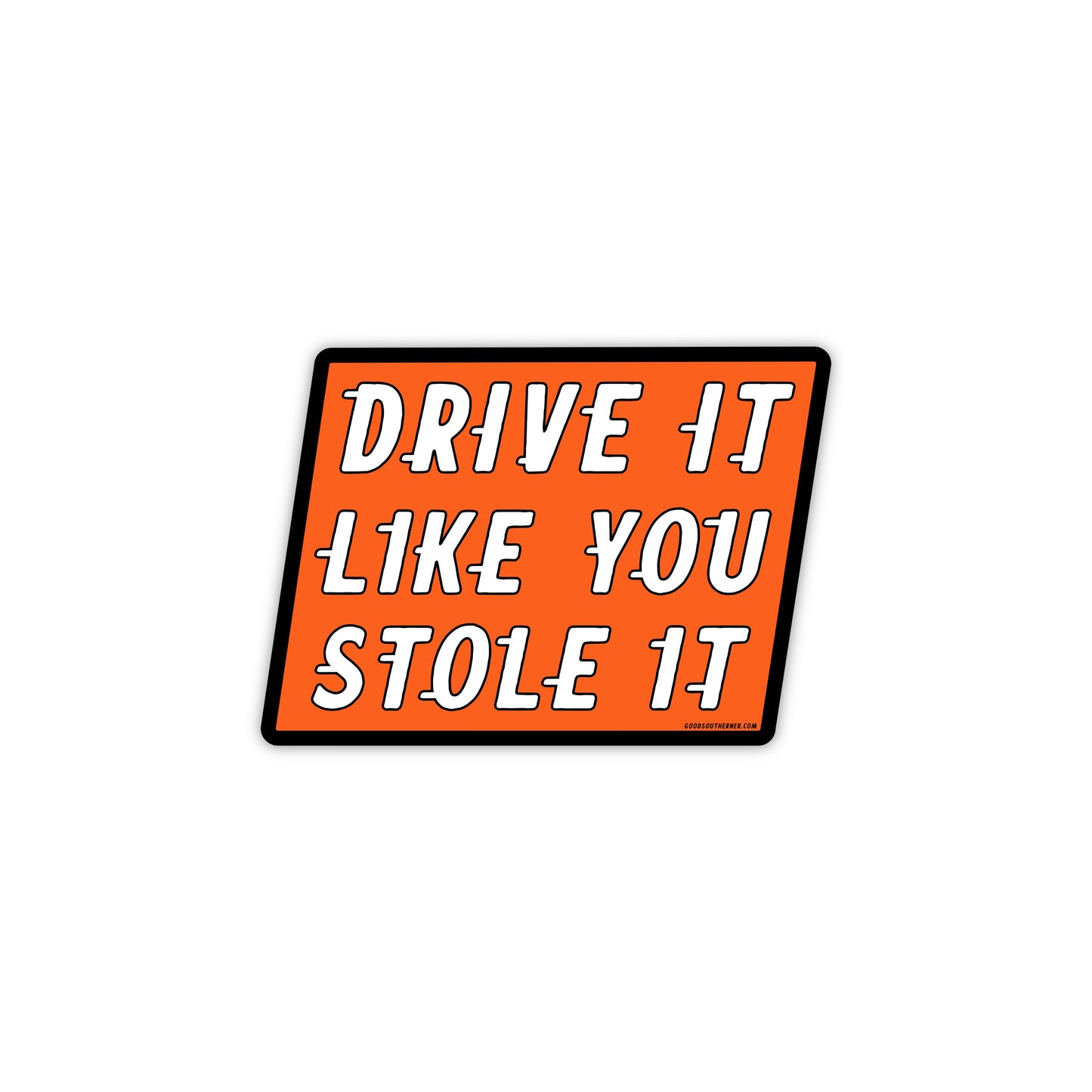 Drive It Like You Stole It Sticker - Good Southerner