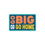 Go Big Or Go Home Sticker - Good Southerner