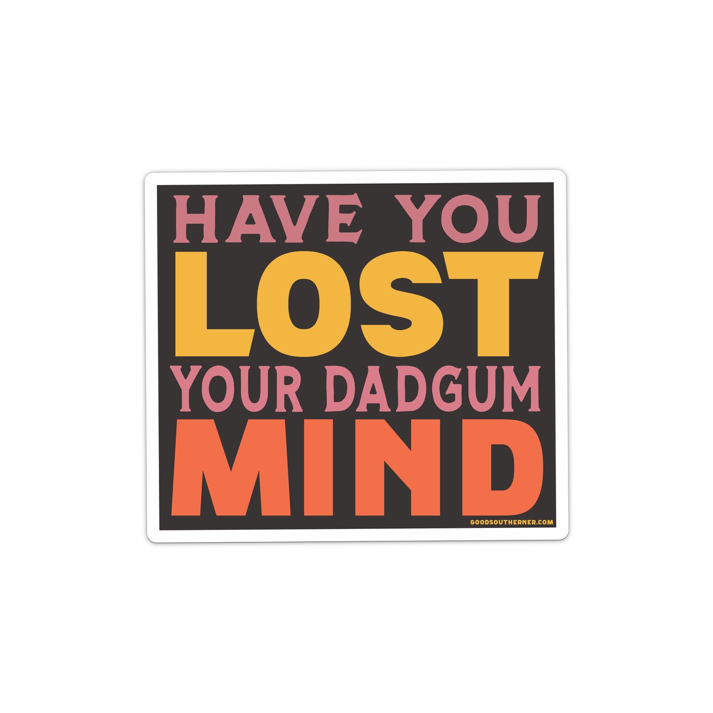 Have You Lost Your Dadgum Mind Sticker - Good Southerner