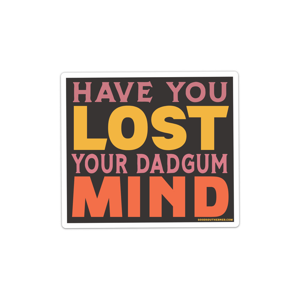 Have You Lost Your Dadgum Mind Sticker