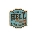 I'm The Only Hell My Mama Ever Raised Sticker
