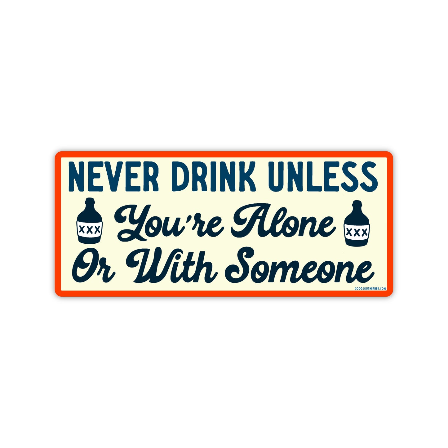 Never Drink Unless You're Alone Or With Someone Sticker - Good Southerner