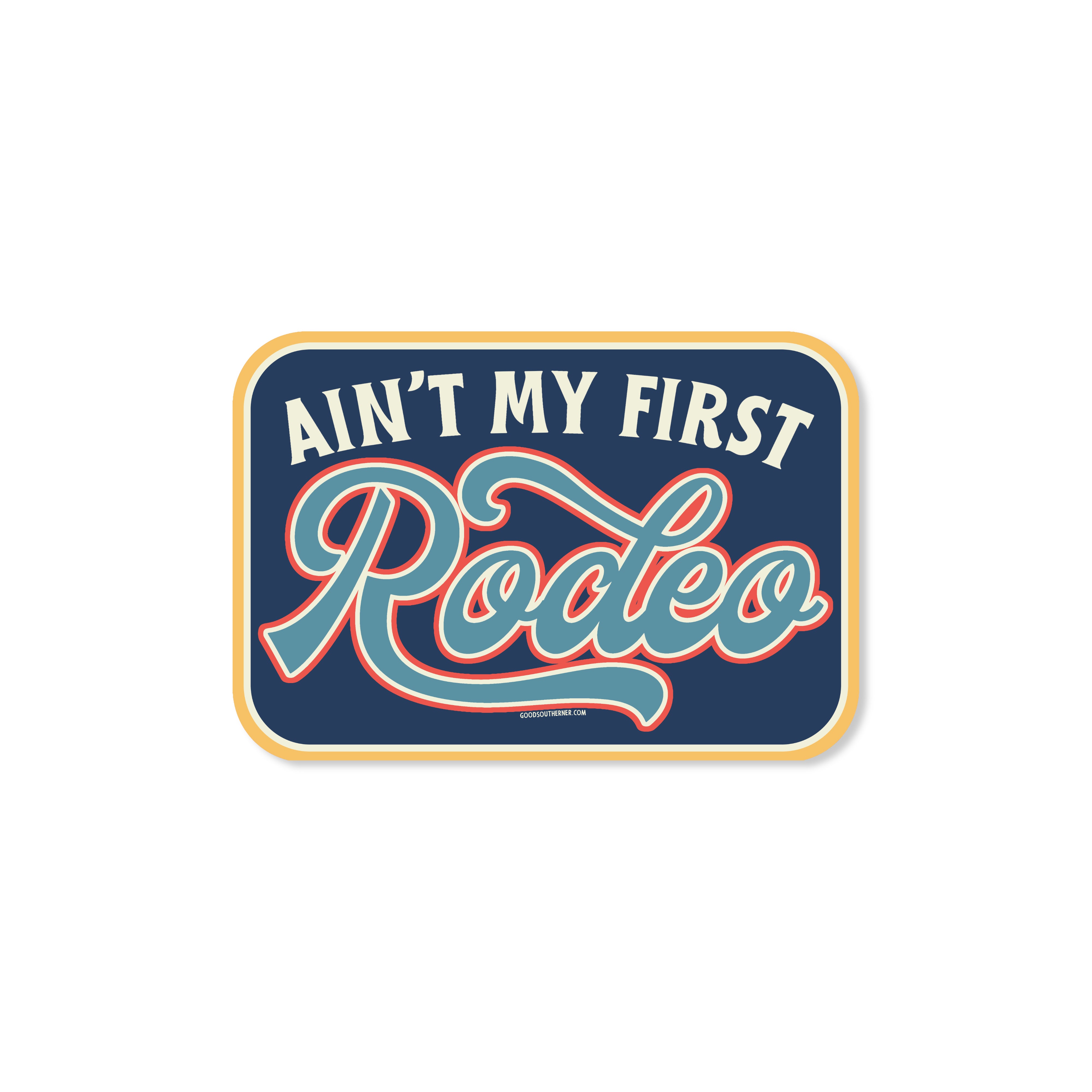 Ain't My First Rodeo Sticker – Good Southerner