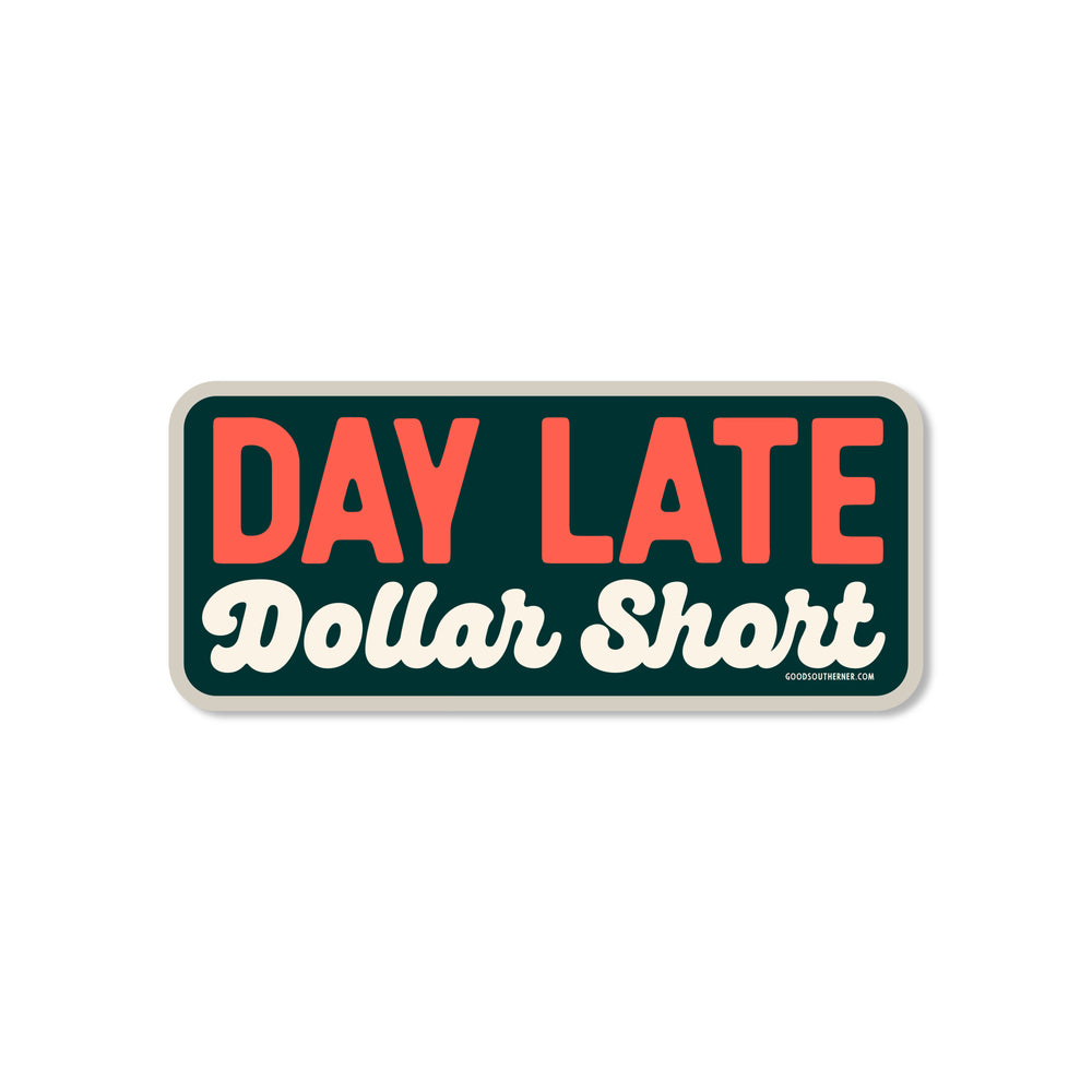 Day Late Dollar Short Sticker - Good Southerner