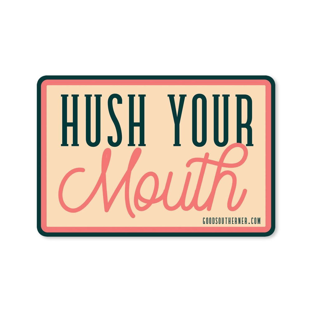 Hush Your Mouth Sticker - Good Southerner