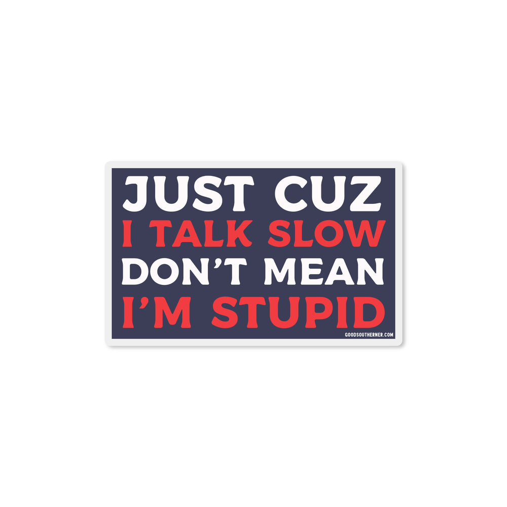 Just Cuz I Talk Slow Don't Mean I'm Stupid Sticker - Good Southerner