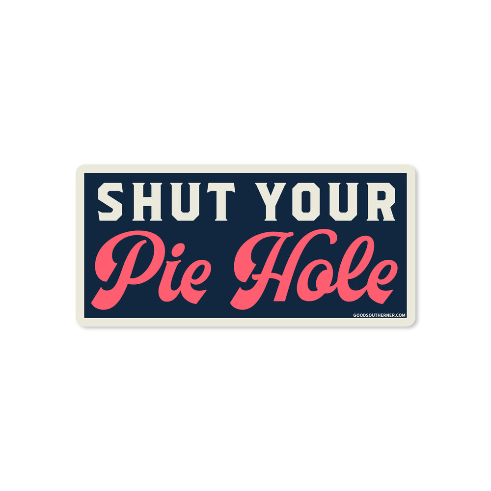 Shut Your Pie Hole Sticker - Good Southerner