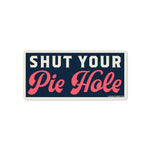 Shut Your Pie Hole Sticker