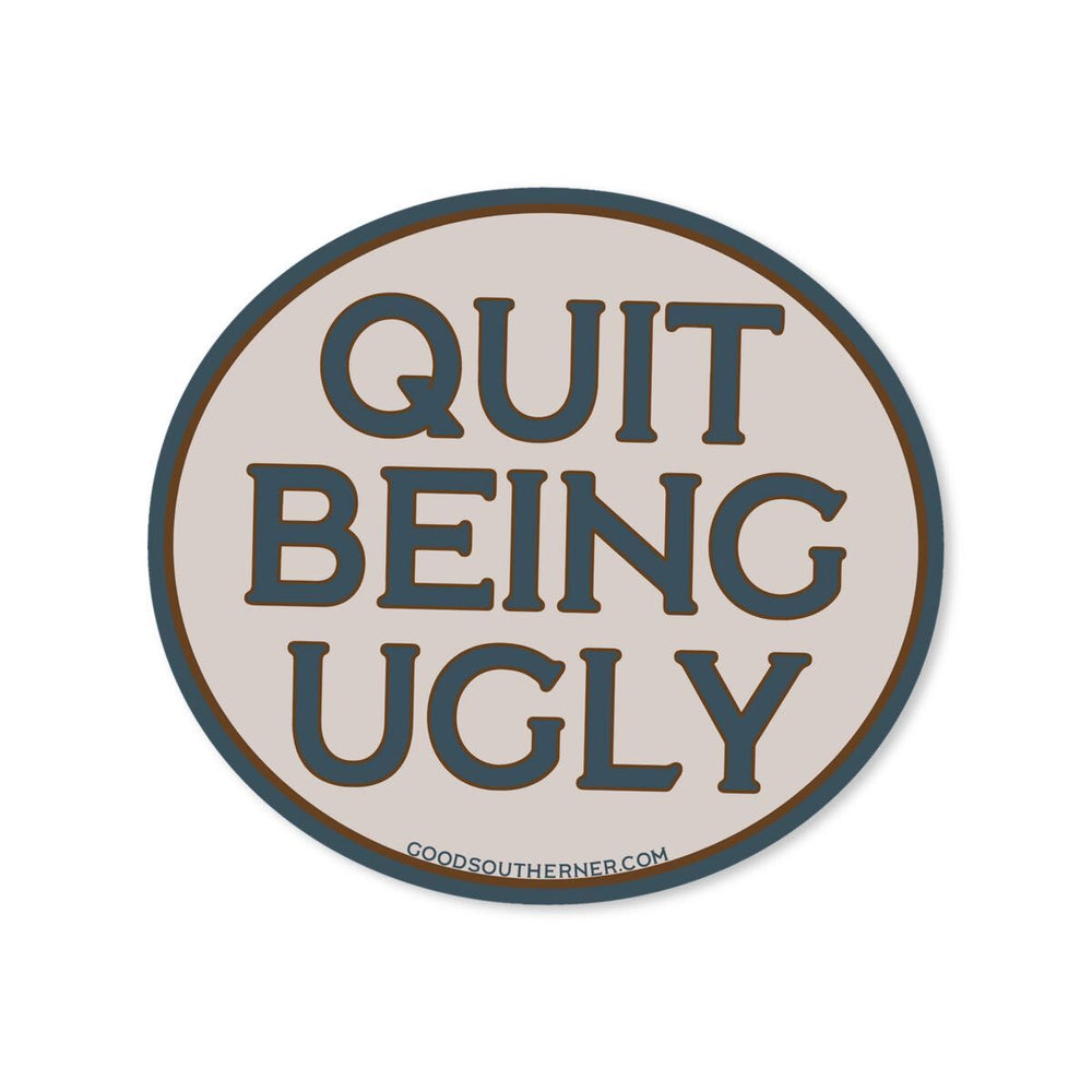 Quit Being Ugly Sticker - Good Southerner