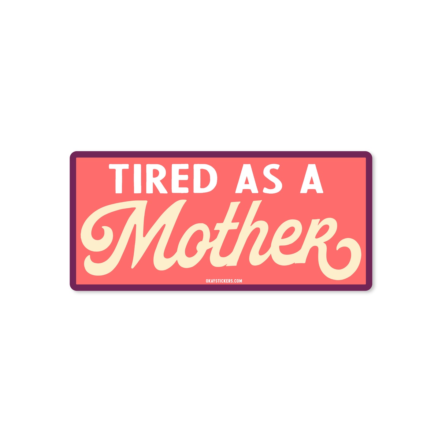 Tired As A Mother Sticker - Good Southerner