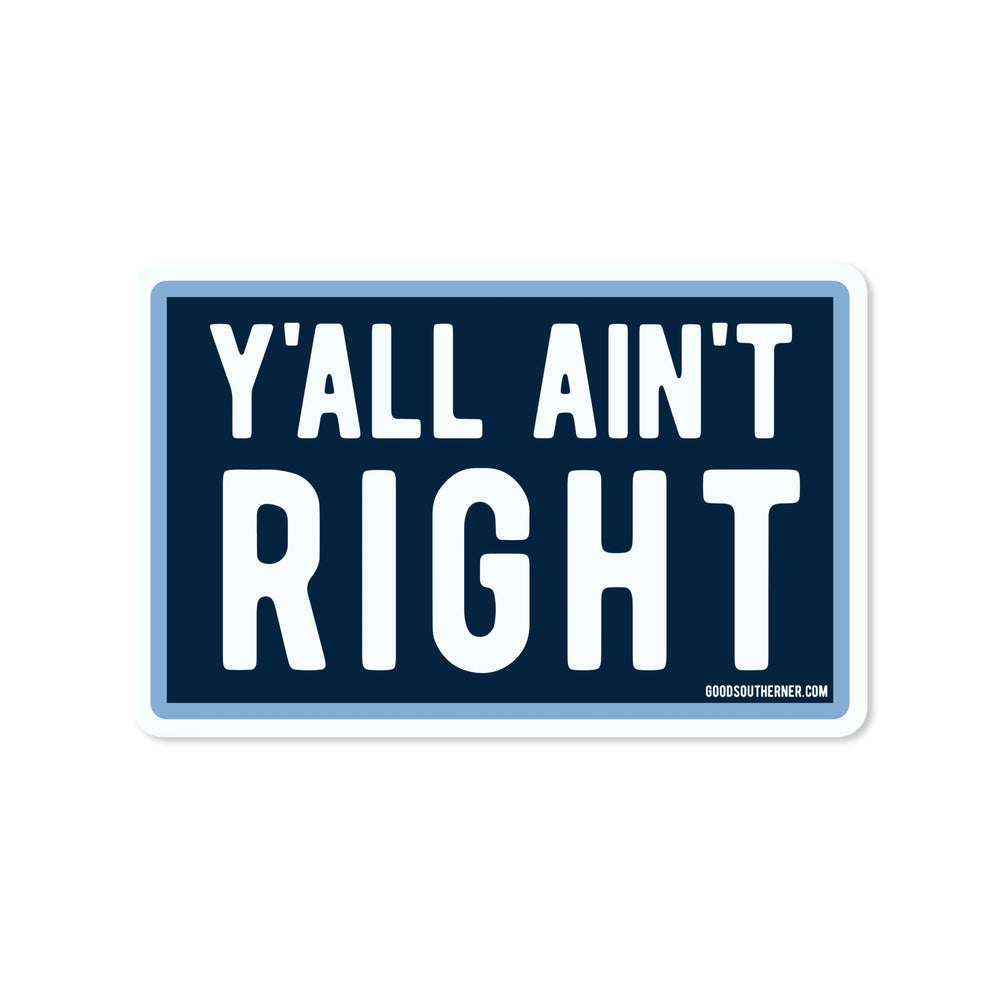 Ya'll A'int Right Sticker - Good Southerner