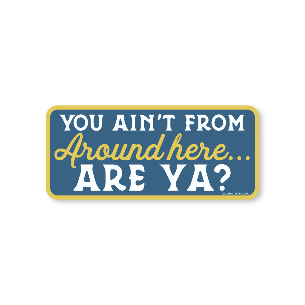 You Ain't From Around Here, Are Ya? Sticker