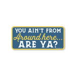 You Ain't From Around Here, Are Ya? Sticker - Good Southerner